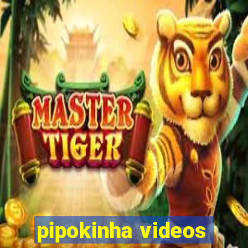 pipokinha videos